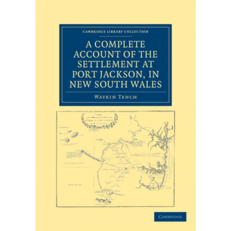A Complete Account of the Settlement at Port Jackson, in New South Wales: Including an Accurate Description of the Situation of the Colony, of the Natives, and of its Natural Productions