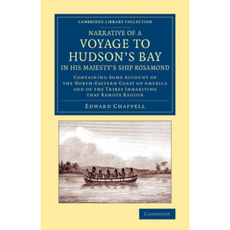 Narrative of a Voyage to Hudson's Bay in His Majesty's Ship Rosamond: Containing Some Account of the North-Eastern Coast of America and of the Tribes Inhabiting that Remote Region