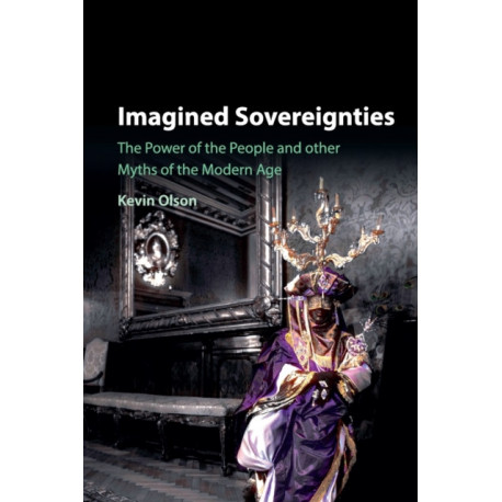 Imagined Sovereignties: The Power of the People and Other Myths of the Modern Age