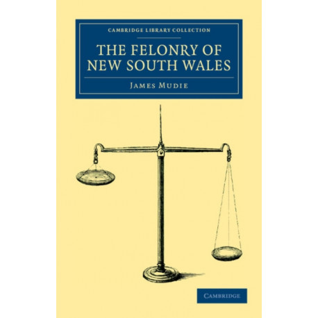 The Felonry of New South Wales: Being a Faithful Picture of the Real Romance of Life in Botany Bay