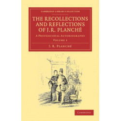 The Recollections and Reflections of J. R. Planche: A Professional Autobiography