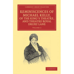 Reminiscences of Michael Kelly, of the King's Theatre, and Theatre Royal Drury Lane: Including a Period of Nearly Half a Century
