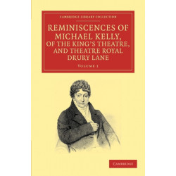Reminiscences of Michael Kelly, of the King's Theatre, and Theatre Royal Drury Lane: Including a Period of Nearly Half a Century