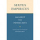 Sextus Empiricus: Against the Physicists