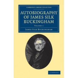 Autobiography of James Silk Buckingham: Including his Voyages, Travels, Adventures, Speculations, Successes and Failures