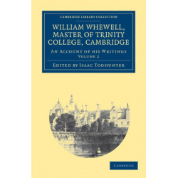 William Whewell, D.D., Master of Trinity College, Cambridge: An Account of his Writings- with Selections from his Literary and Scientific Correspondence