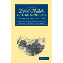 William Whewell, D.D., Master of Trinity College, Cambridge: An Account of his Writings- with Selections from his Literary and Scientific Correspondence