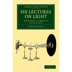 Six Lectures on Light: Delivered in America in 1872–1873