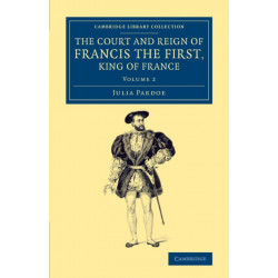 The Court and Reign of Francis the First, King of France