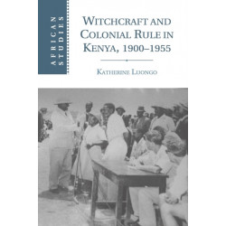 Witchcraft and Colonial Rule in Kenya, 1900–1955