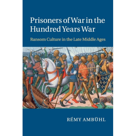 Prisoners of War in the Hundred Years War: Ransom Culture in the Late Middle Ages
