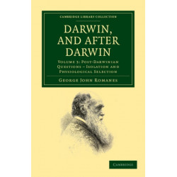 Darwin, and after Darwin: An Exposition of the Darwinian Theory and Discussion of Post-Darwinian Questions