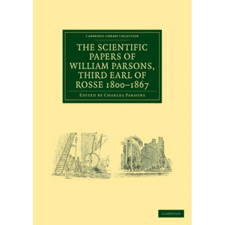 The Scientific Papers of William Parsons, Third Earl of Rosse 1800–1867