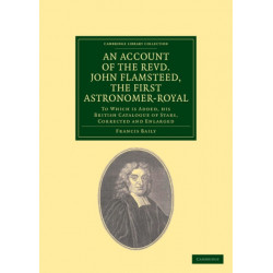 An Account of the Revd. John Flamsteed, the First Astronomer-Royal: To Which Is Added, his British Catalogue of Stars, Corrected and Enlarged