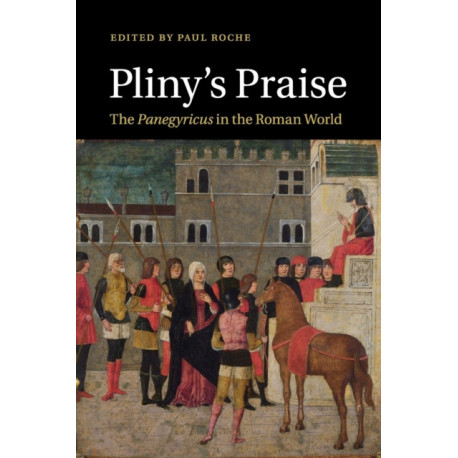 Pliny's Praise: The Panegyricus in the Roman World