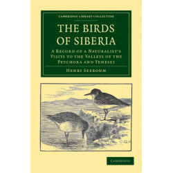 The Birds of Siberia: A Record of a Naturalist's Visits to the Valleys of the Petchora and Yenesei