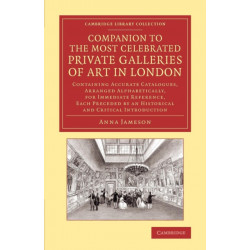 Companion to the Most Celebrated Private Galleries of Art in London: Containing Accurate Catalogues, Arranged Alphabetically, for Immediate Reference, Each Preceded by an Historical and Critical Introduction