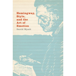 Hemingway, Style, and the Art of Emotion