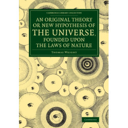 An Original Theory or New Hypothesis of the Universe, Founded upon the Laws of Nature: And Solving by Mathematical Principles the General Phænomena of the Visible Creation, and Particularly the Via Lactea