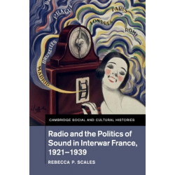 Radio and the Politics of Sound in Interwar France, 1921–1939