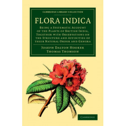 Flora Indica: Being a Systematic Account of the Plants of British India, Together with Observations on the Structure and Affinities of their Natural Order and Genera