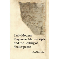 Early Modern Playhouse Manuscripts and the Editing of Shakespeare