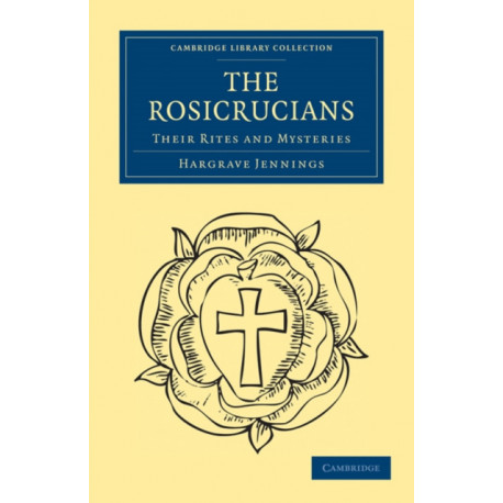 The Rosicrucians: Their Rites and Mysteries
