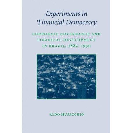 Experiments in Financial Democracy: Corporate Governance and Financial Development in Brazil, 1882–1950