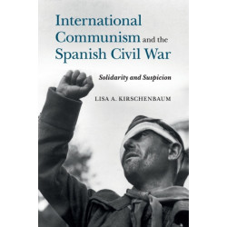 International Communism and the Spanish Civil War: Solidarity and Suspicion