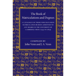 The Book of Matriculations and Degrees: A Catalogue of Those Who Have Been Matriculated or Been Admitted to Any Degree in the University of Cambridge from 1544 to 1659