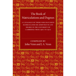 The Book of Matriculations and Degrees: A Catalogue of Those Who Have Been Matriculated or Been Admitted to Any Degree in the University of Cambridge from 1901 to 1912