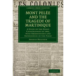 Mont Pelee and the Tragedy of Martinique: A Study of the Great Catastrophes of 1902, with Observations and Experiences in the Field