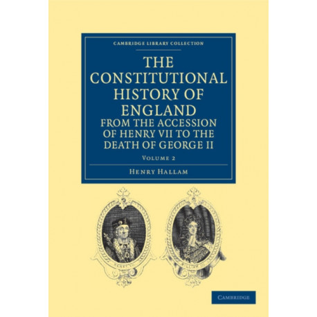 The Constitutional History of England from the Accession of Henry VII to the Death of George II