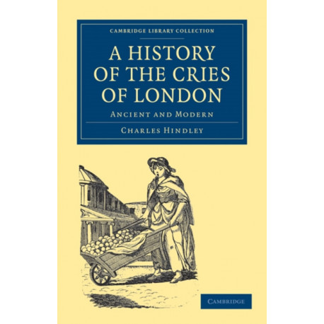 A History of the Cries of London: Ancient and Modern