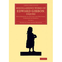 Miscellaneous Works of Edward Gibbon, Esquire: With Memoirs of his Life and Writings, Composed by Himself