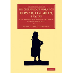Miscellaneous Works of Edward Gibbon, Esquire: With Memoirs of his Life and Writings, Composed by Himself