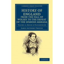 History of England from the Fall of Wolsey to the Defeat of the Spanish Armada