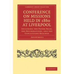 Conference on Missions Held in 1860 at Liverpool: Including the Papers Read, the Deliberations, and the Conclusions Reached