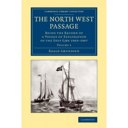 The North West Passage: Being the Record of a Voyage of Exploration of the Ship Gjøa 1903–1907