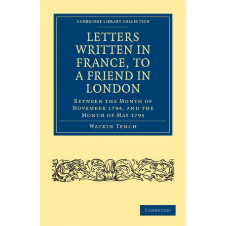Letters Written in France, to a Friend in London: Between the Month of November 1794, and the Month of May 1795