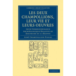 Les deux Champollions, leur vie et leurs oeuvres: Leur correspondance archeologique relative au Dauphine et a l'Egypte