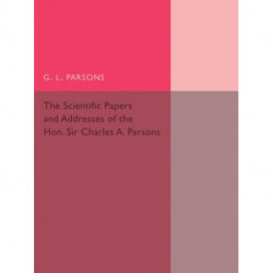 Scientific Papers and Addresses of the Hon. Sir Charles A. Parsons