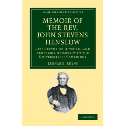 Memoir of the Rev. John Stevens Henslow, M.A., F.L.S., F.G.S., F.C.P.S.: Late Rector of Hitcham, and Professor of Botany in the University of Cambridge