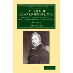The Life of Edward Jenner M.D.: With Illustrations of his Doctrines, and Selections from his Correspondence