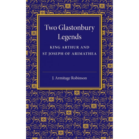 Two Glastonbury Legends: King Arthur and St Joseph of Arimathea
