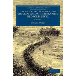 The History of the Drainage of the Great Level of the Fens, Called Bedford Level: With the Constitution and Laws of the Bedford Level Corporation