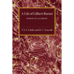 A Life of Gilbert Burnet: Bishop of Salisbury