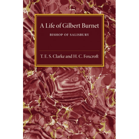 A Life of Gilbert Burnet: Bishop of Salisbury