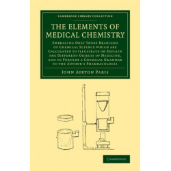 The Elements of Medical Chemistry: Embracing Only Those Branches of Chemical Science which Are Calculated to Illustrate or Explain the Different Objects of Medicine, and to Furnish a Chemical Grammar to the Author's Pharmacologia