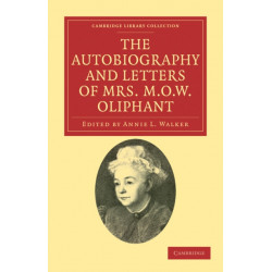 The Autobiography and Letters of Mrs M. O. W. Oliphant